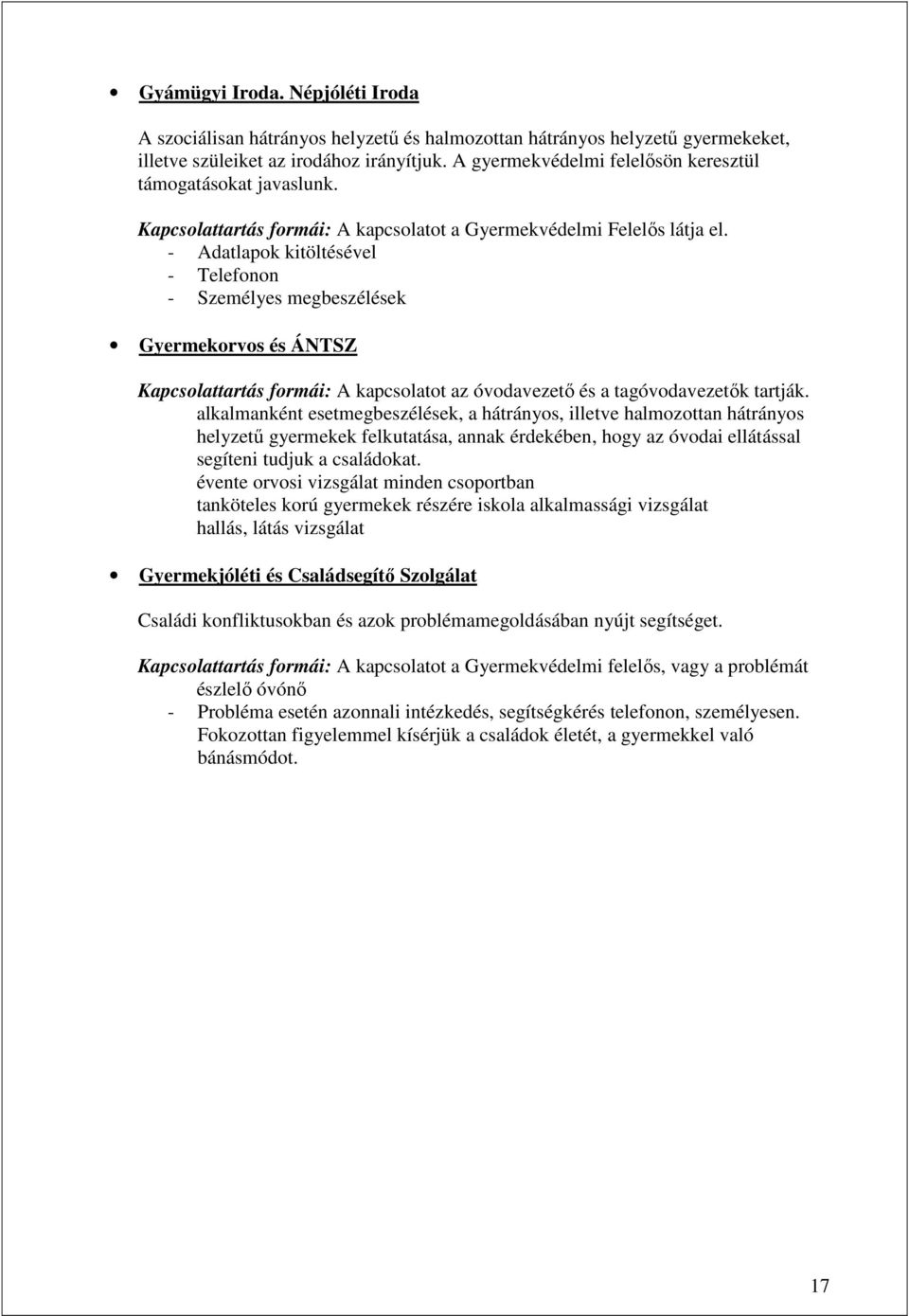 - Adatlapok kitöltésével - Telefonon - Személyes megbeszélések Gyermekorvos és ÁNTSZ Kapcsolattartás formái: A kapcsolatot az óvodavezetı és a tagóvodavezetık tartják.