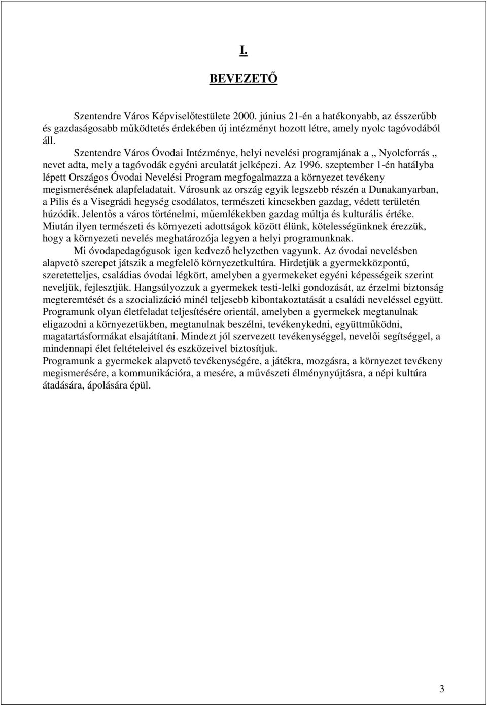 szeptember 1-én hatályba lépett Országos Óvodai Nevelési Program megfogalmazza a környezet tevékeny megismerésének alapfeladatait.