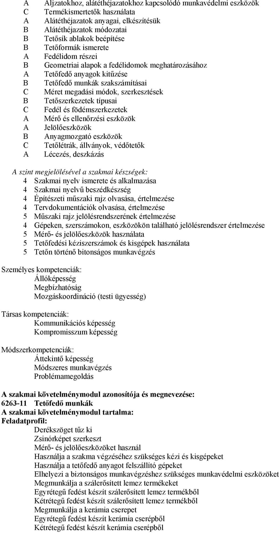 és födémszerkezetek Mérő és ellenőrzési eszközök Jelölőeszközök nyagmozgató eszközök Tetőlétrák, állványok, védőtetők Lécezés, deszkázás szint megjelölésével a szakmai készségek: 4 Szakmai nyelv