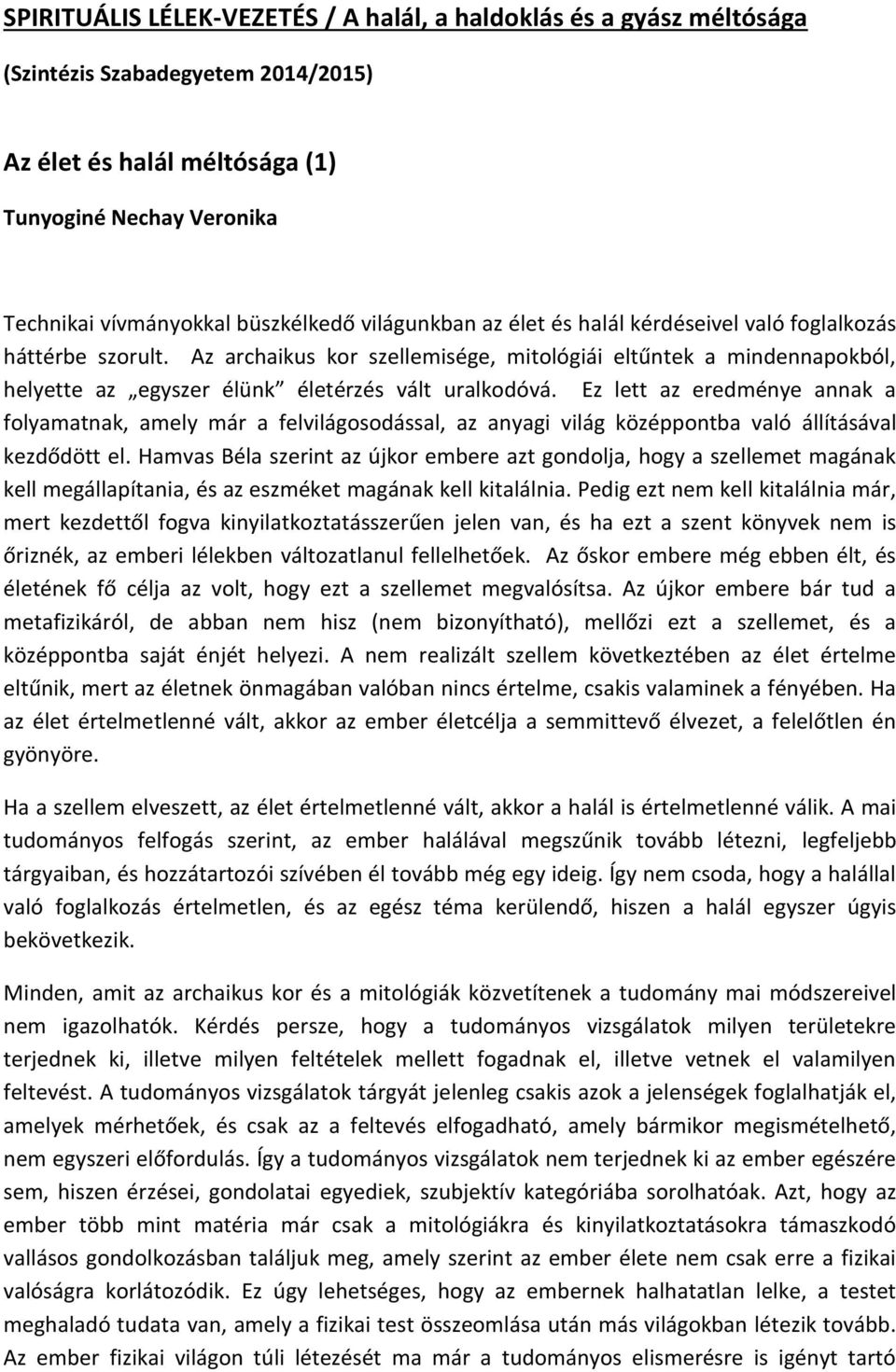 Ez lett az eredménye annak a folyamatnak, amely már a felvilágosodással, az anyagi világ középpontba való állításával kezdődött el.