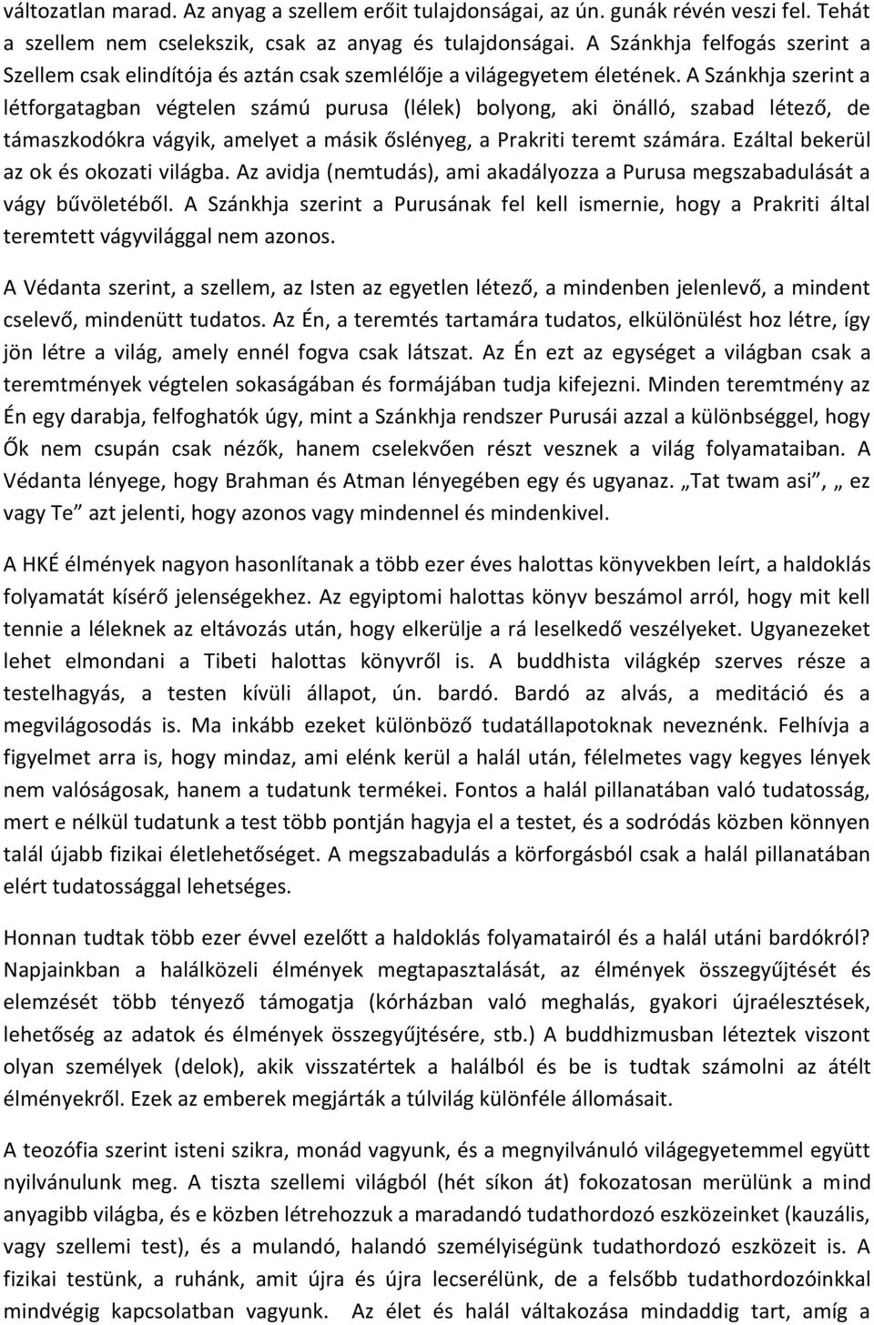 A Szánkhja szerint a létforgatagban végtelen számú purusa (lélek) bolyong, aki önálló, szabad létező, de támaszkodókra vágyik, amelyet a másik őslényeg, a Prakriti teremt számára.