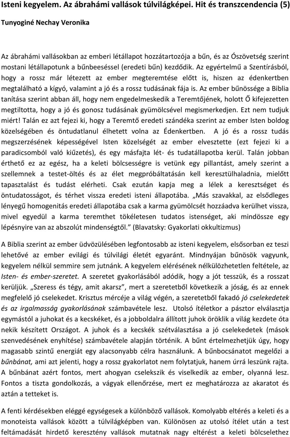 kezdődik. Az egyértelmű a Szentírásból, hogy a rossz már létezett az ember megteremtése előtt is, hiszen az édenkertben megtalálható a kígyó, valamint a jó és a rossz tudásának fája is.