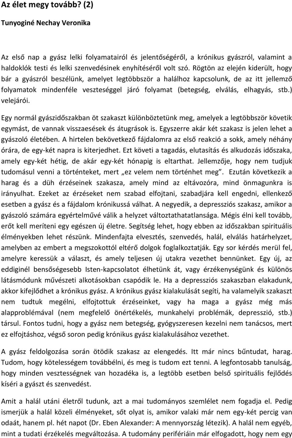 Rögtön az elején kiderült, hogy bár a gyászról beszélünk, amelyet legtöbbször a halálhoz kapcsolunk, de az itt jellemző folyamatok mindenféle veszteséggel járó folyamat (betegség, elválás, elhagyás,