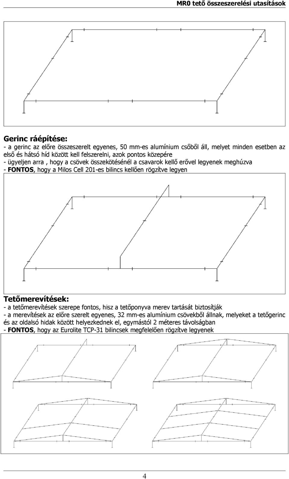 Tetőmerevítések: - a tetőmerevítések szerepe fontos, hisz a tetőponyva merev tartását biztosítják - a merevítések az előre szerelt egyenes, 32 mm-es alumínium csövekből