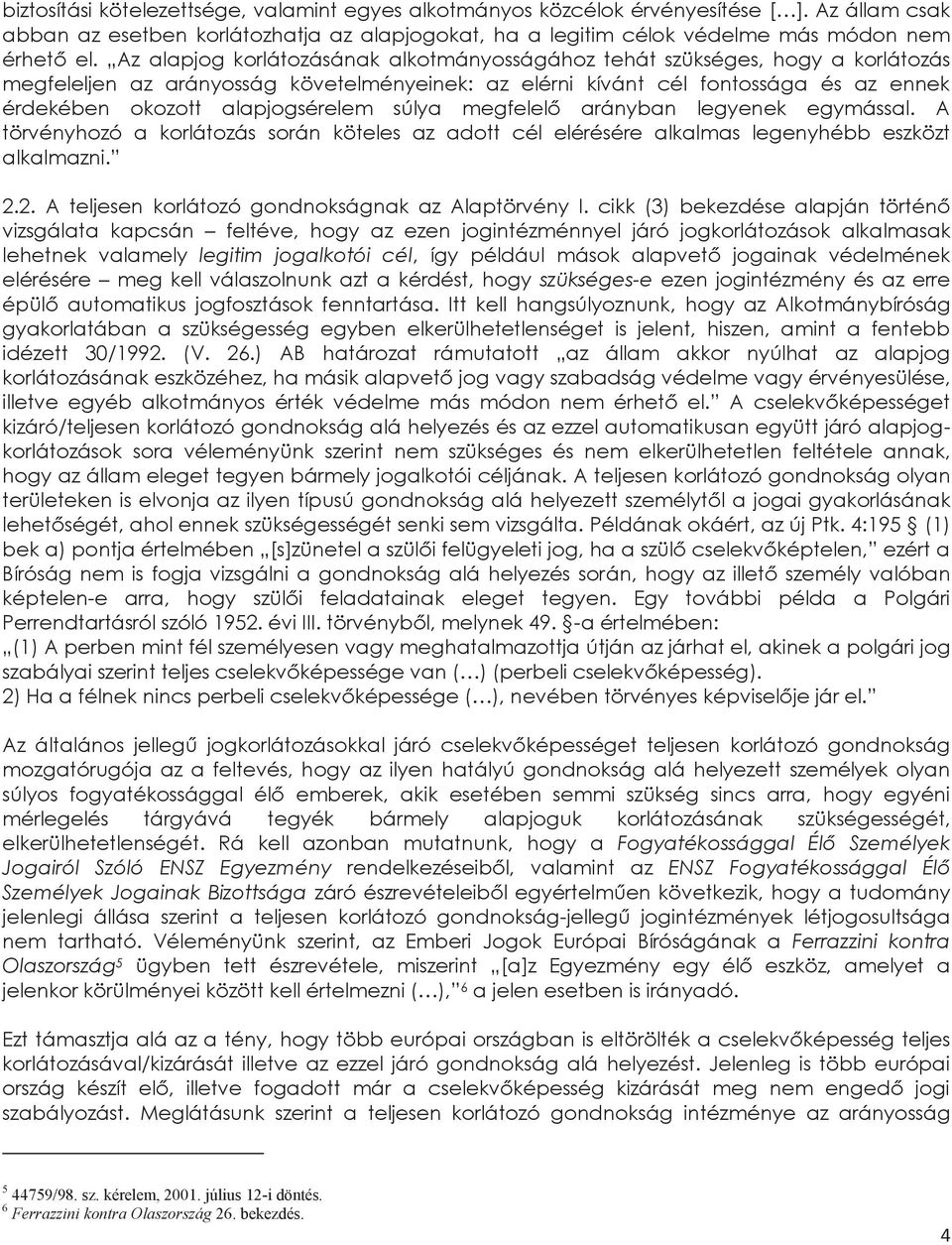 alapjogsérelem súlya megfelelő arányban legyenek egymással. A törvényhozó a korlátozás során köteles az adott cél elérésére alkalmas legenyhébb eszközt alkalmazni. 2.