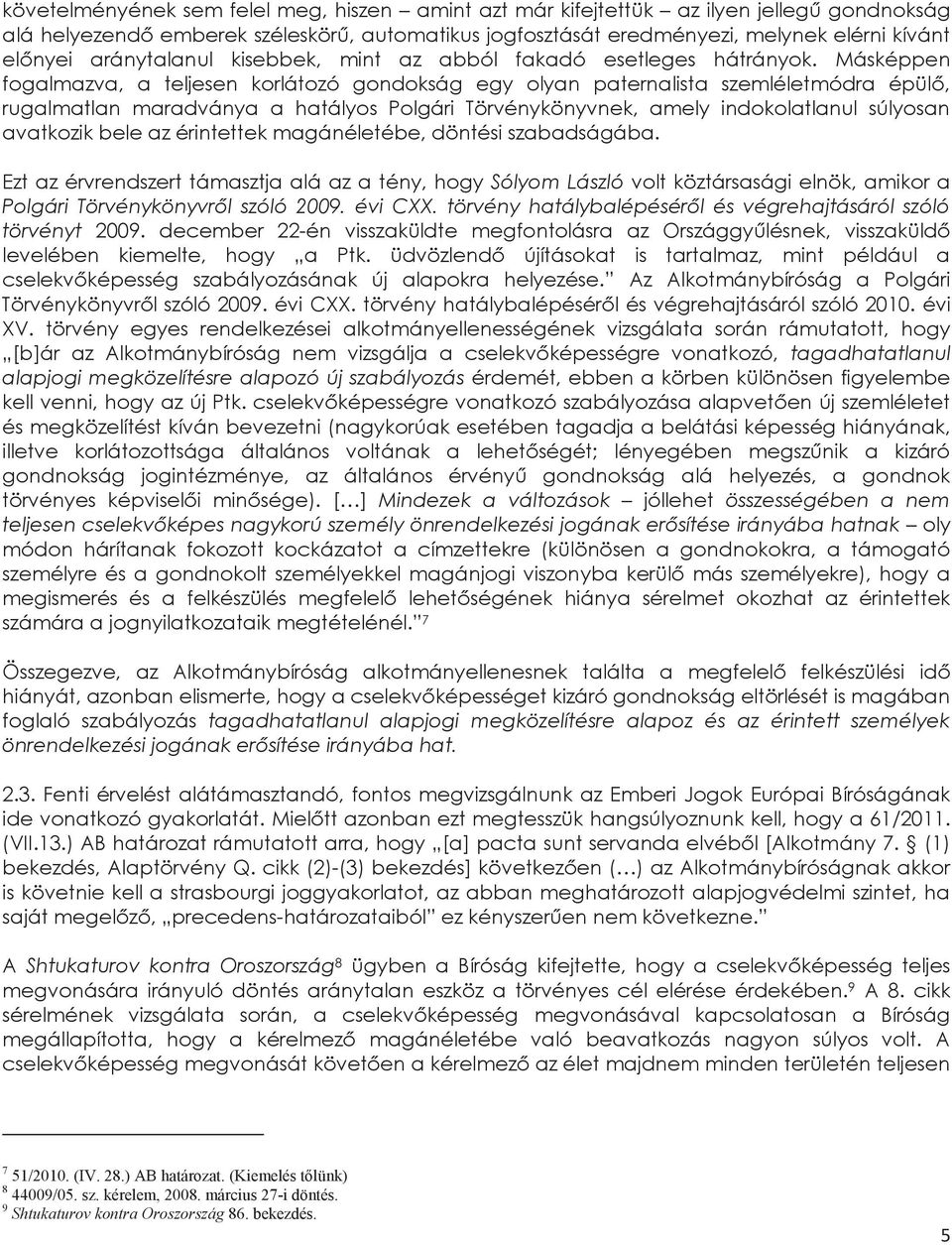 Másképpen fogalmazva, a teljesen korlátozó gondokság egy olyan paternalista szemléletmódra épülő, rugalmatlan maradványa a hatályos Polgári Törvénykönyvnek, amely indokolatlanul súlyosan avatkozik