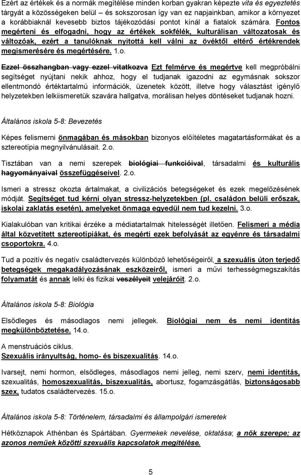 Fontos megérteni és elfogadni, hogy az értékek sokfélék, kulturálisan változatosak és változóak, ezért a tanulóknak nyitottá kell válni az övéktől eltérő értékrendek megismerésére és megértésére.