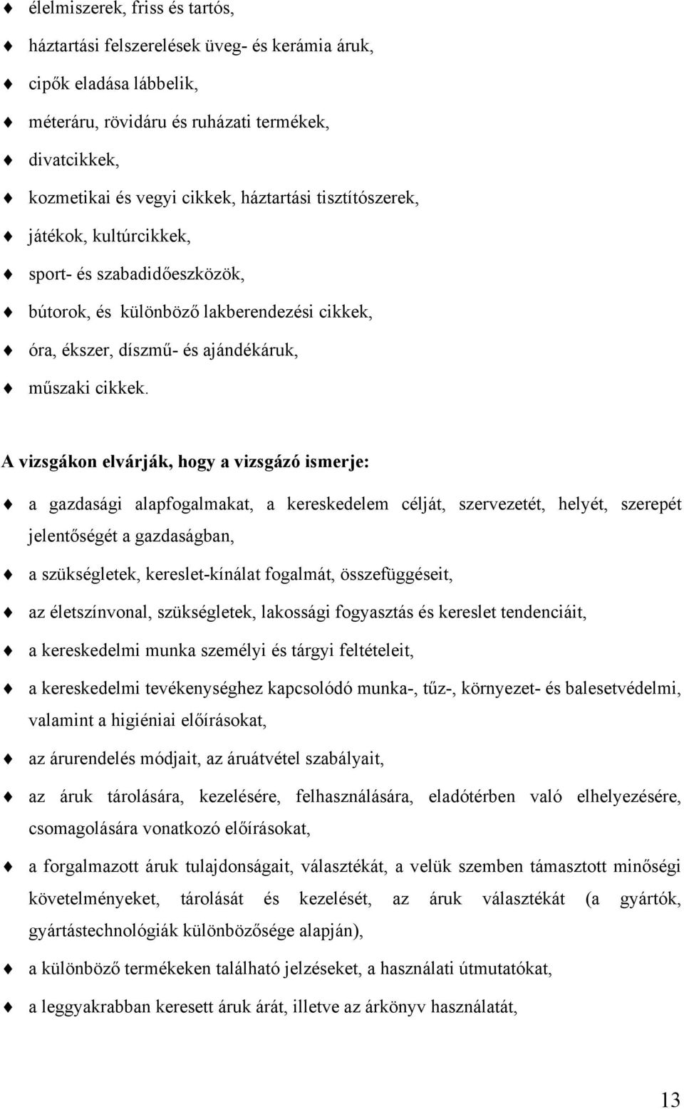 A vizsgákon elvárják, hogy a vizsgázó ismerje: a gazdasági alapfogalmakat, a kereskedelem célját, szervezetét, helyét, szerepét jelentőségét a gazdaságban, a szükségletek, kereslet-kínálat fogalmát,