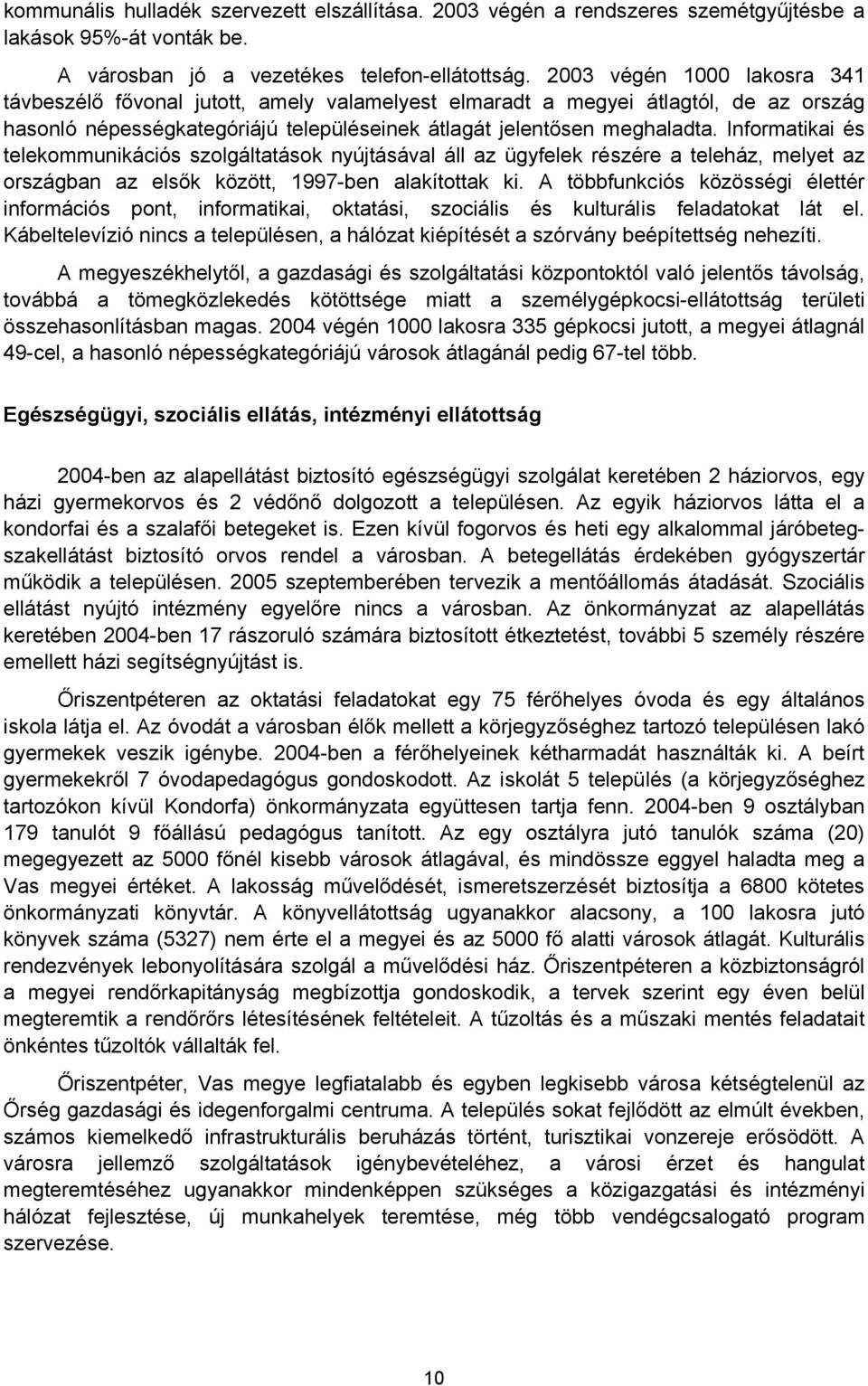 Informatikai és telekommunikációs szolgáltatások nyújtásával áll az ügyfelek részére a teleház, melyet az országban az elsők között, 1997-ben alakítottak ki.