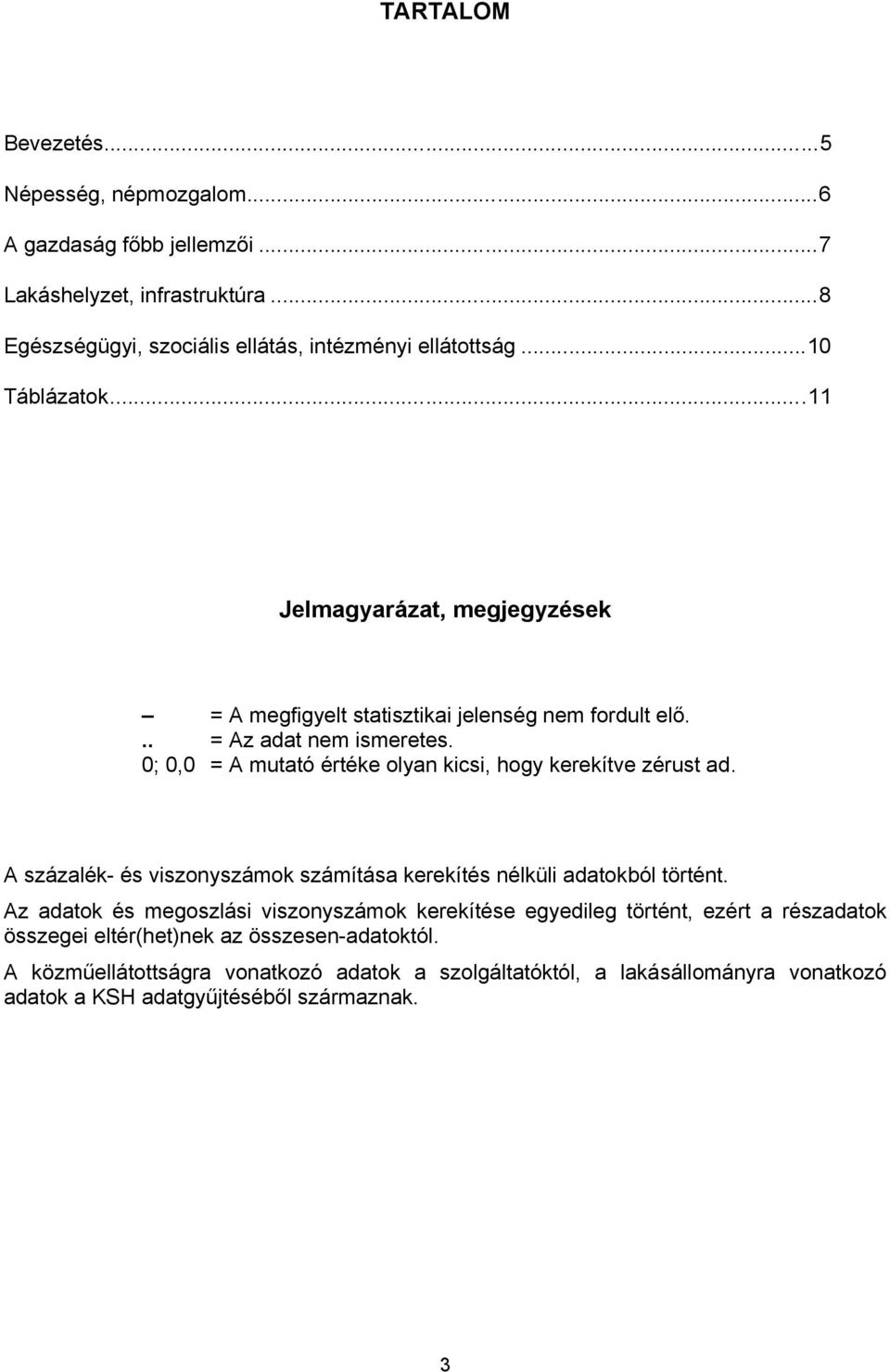 0; 0,0 = A mutató értéke olyan kicsi, hogy kerekítve zérust ad. A százalék- és viszonyszámok számítása kerekítés nélküli adatokból történt.