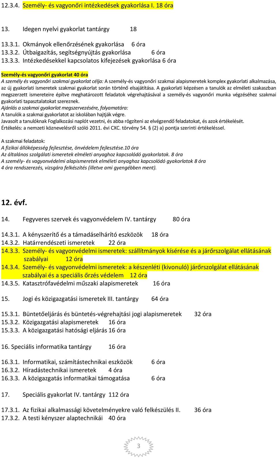 komplex gyakorlati alkalmazása, az új gyakorlati ismeretek szakmai gyakorlat során történő elsajátítása.