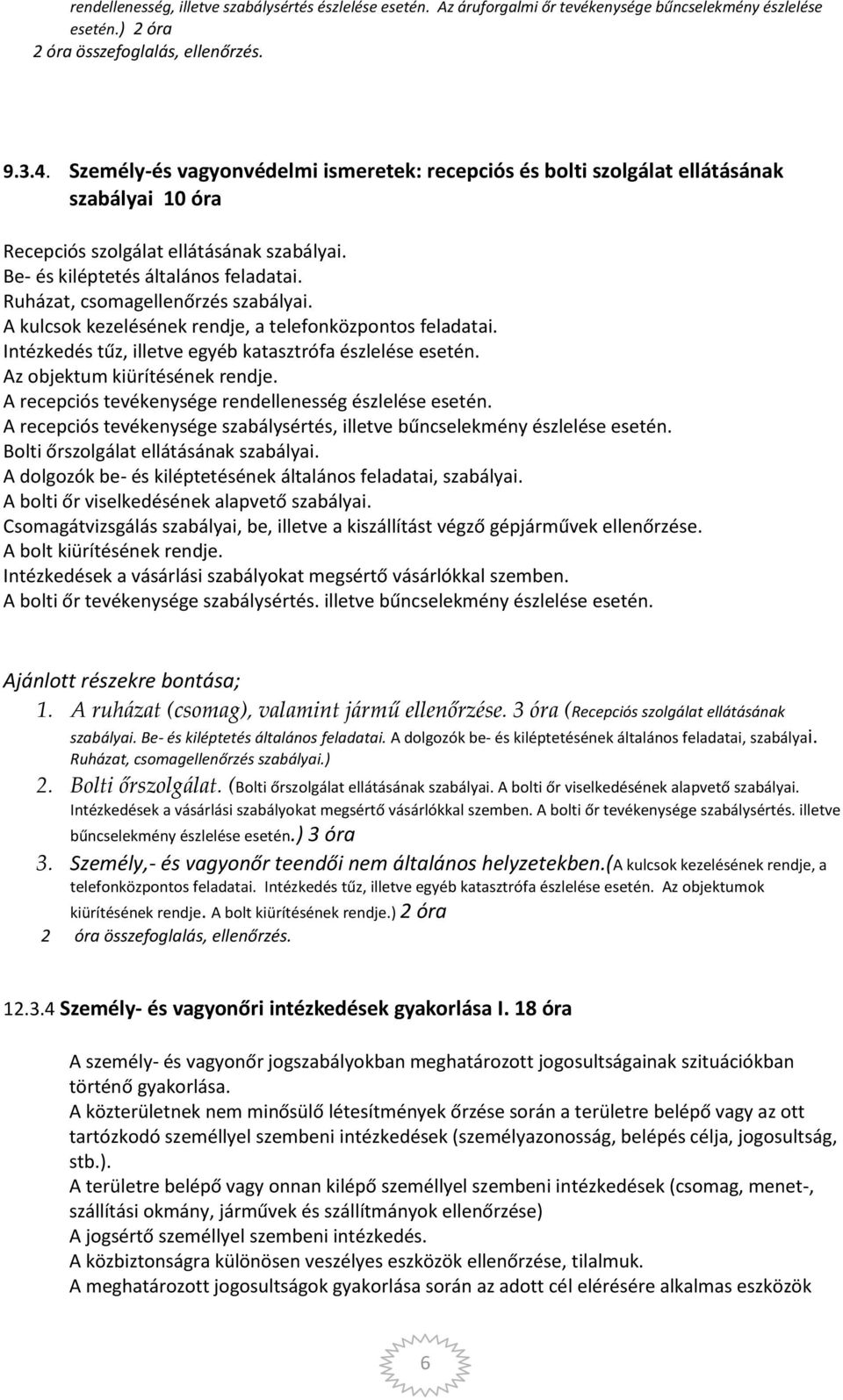 Ruházat, csomagellenőrzés szabályai. A kulcsok kezelésének rendje, a telefonközpontos feladatai. Intézkedés tűz, illetve egyéb katasztrófa észlelése esetén. Az objektum kiürítésének rendje.