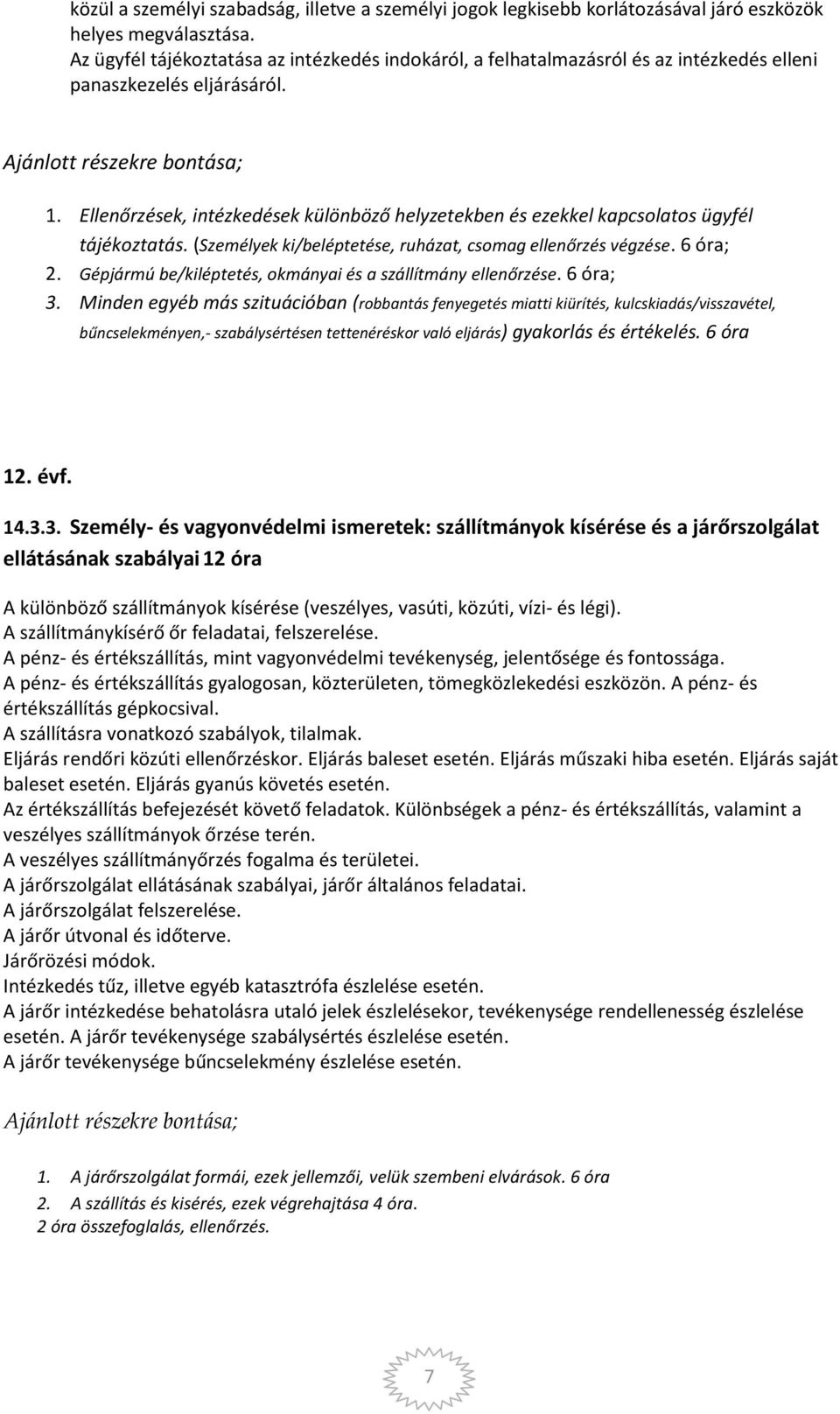 Ellenőrzések, intézkedések különböző helyzetekben és ezekkel kapcsolatos ügyfél tájékoztatás. (Személyek ki/beléptetése, ruházat, csomag ellenőrzés végzése. 6 óra; 2.