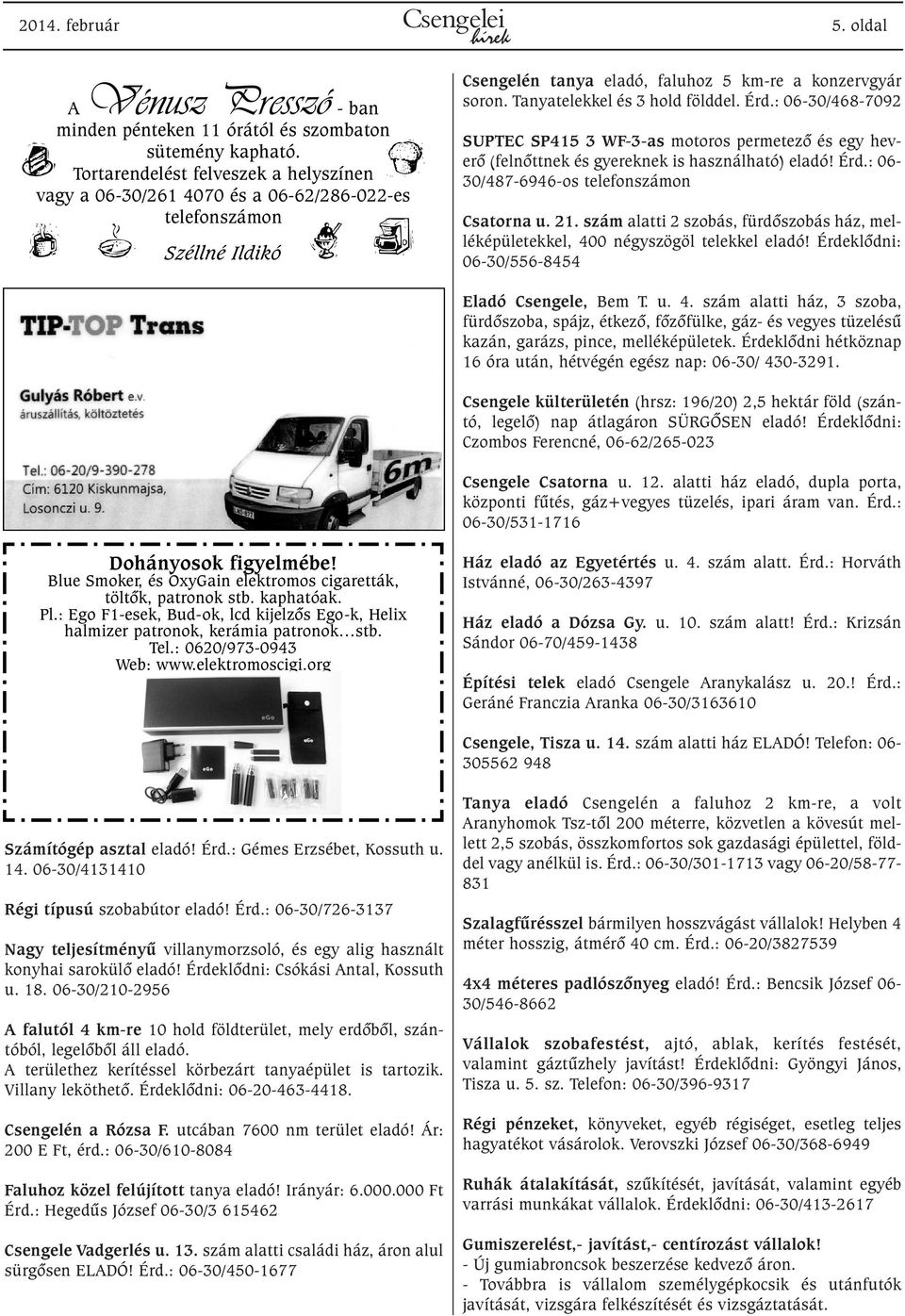 Tanyatelekkel és 3 hold földdel. Érd.: 06-30/468-7092 SUPTEC SP415 3 WF-3-as motoros permetezõ és egy heverõ (felnõttnek és gyereknek is használható) eladó! Érd.: 06-30/487-6946-os telefonszámon Csatorna u.