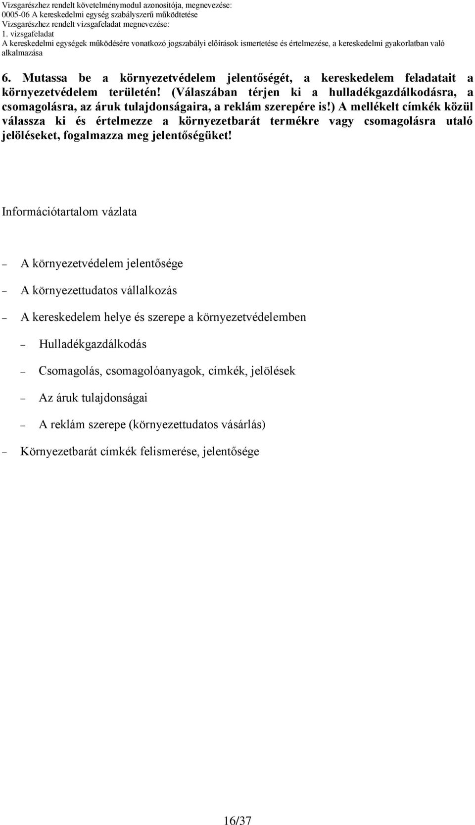 ) A mellékelt címkék közül válassza ki és értelmezze a környezetbarát termékre vagy csomagolásra utaló jelöléseket, fogalmazza meg jelentőségüket!