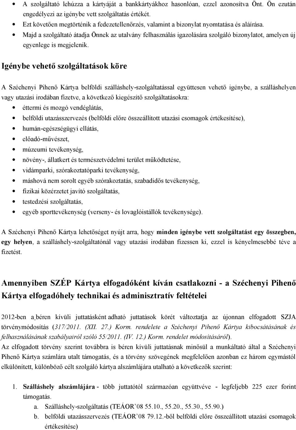Majd a szolgáltató átadja Önnek az utalvány felhasználás igazolására szolgáló bizonylatot, amelyen új egyenlege is megjelenik.