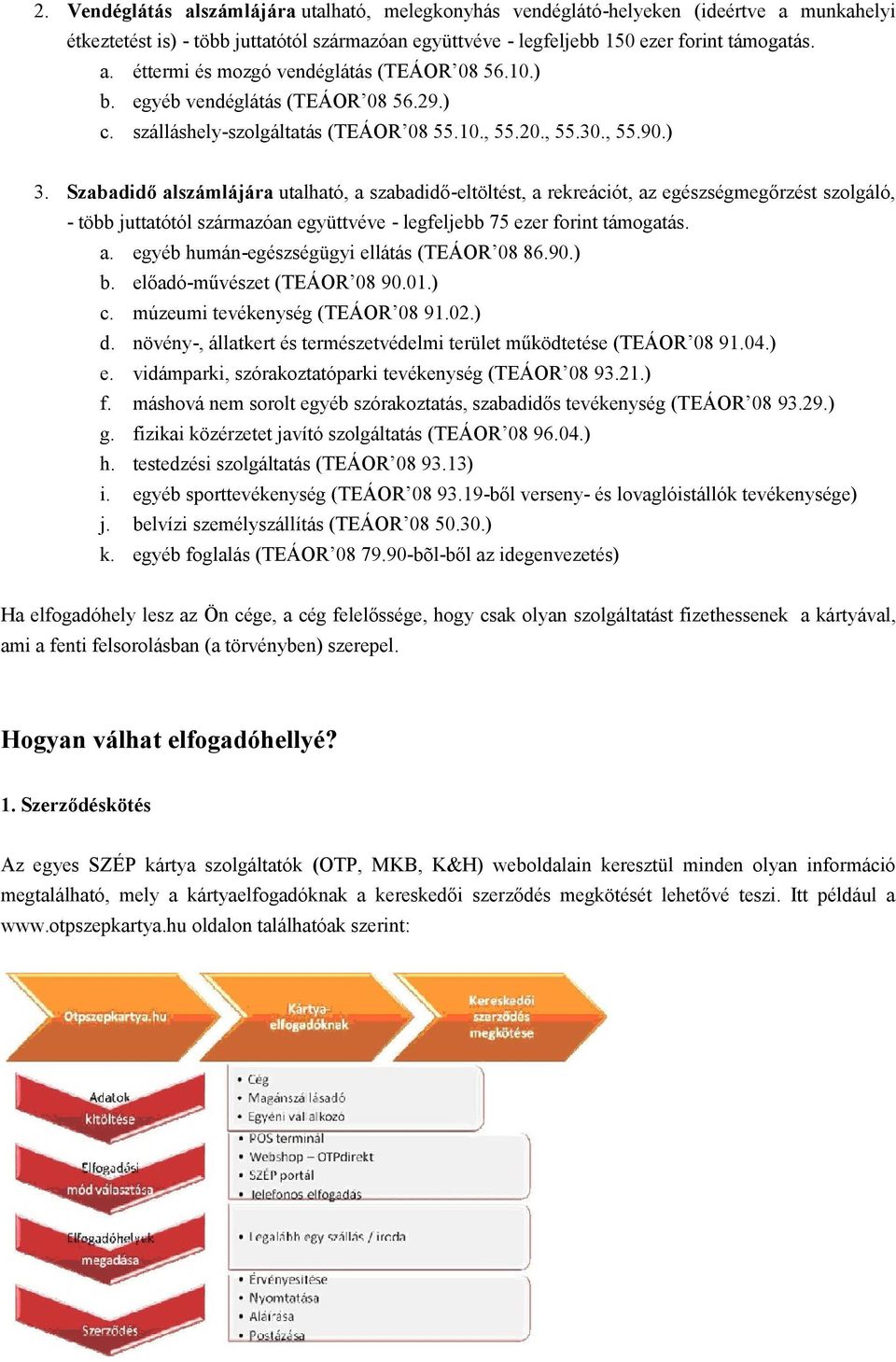 Szabadidő alszámlájára utalható, a szabadidő-eltöltést, a rekreációt, az egészségmegőrzést szolgáló, - több juttatótól származóan együttvéve - legfeljebb 75 ezer forint támogatás. a. egyéb humán-egészségügyi ellátás (TEÁOR 08 86.