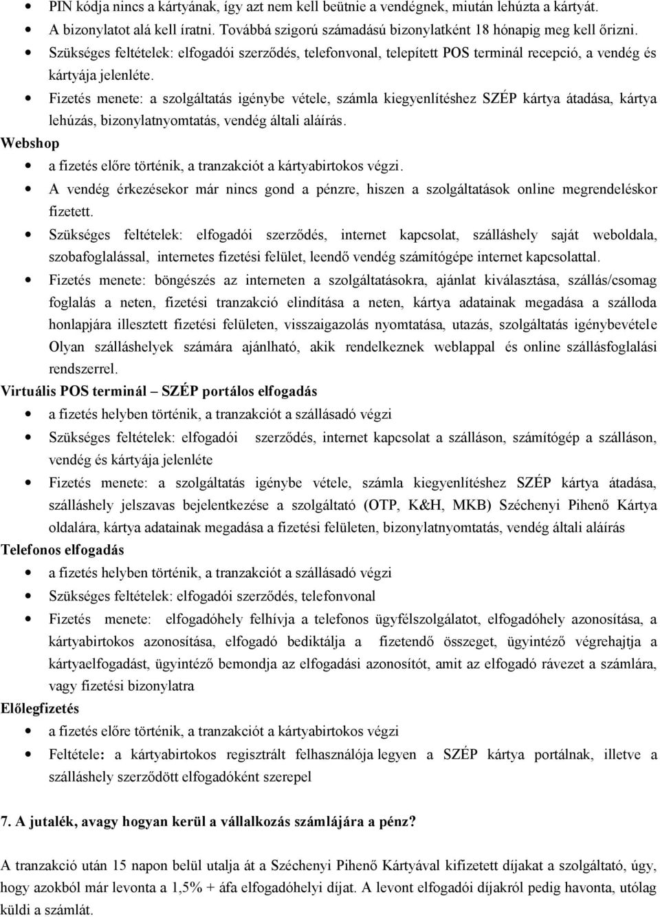 Fizetés menete: a szolgáltatás igénybe vétele, számla kiegyenlítéshez SZÉP kártya átadása, kártya lehúzás, bizonylatnyomtatás, vendég általi aláírás.