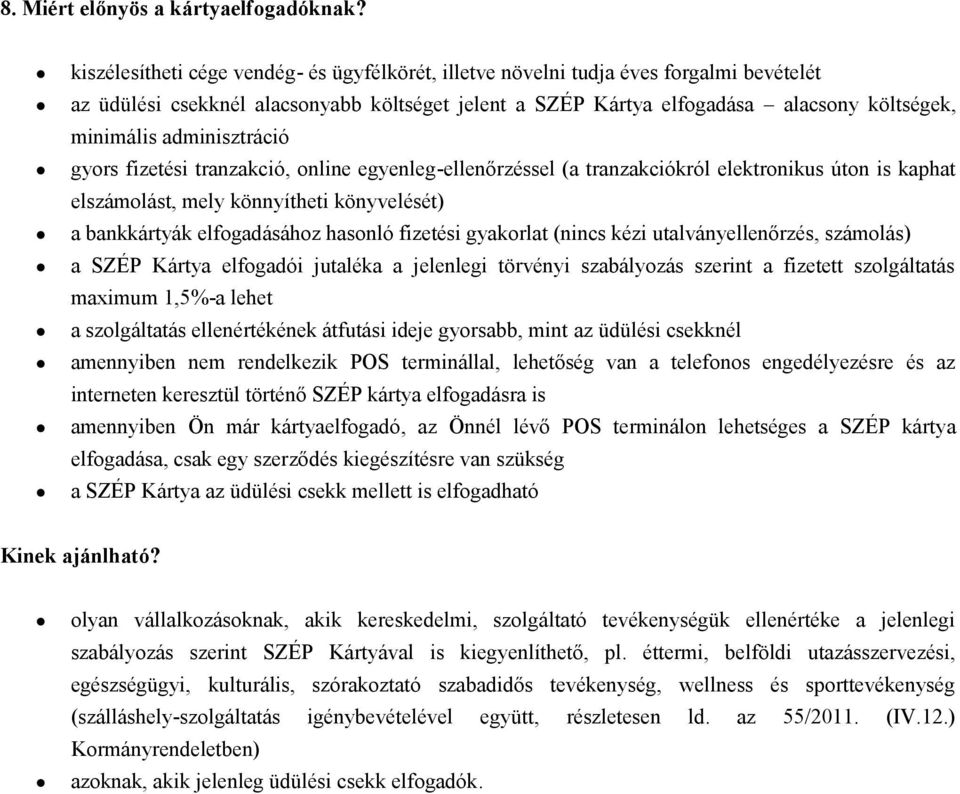 adminisztráció gyors fizetési tranzakció, online egyenleg-ellenőrzéssel (a tranzakciókról elektronikus úton is kaphat elszámolást, mely könnyítheti könyvelését) a bankkártyák elfogadásához hasonló