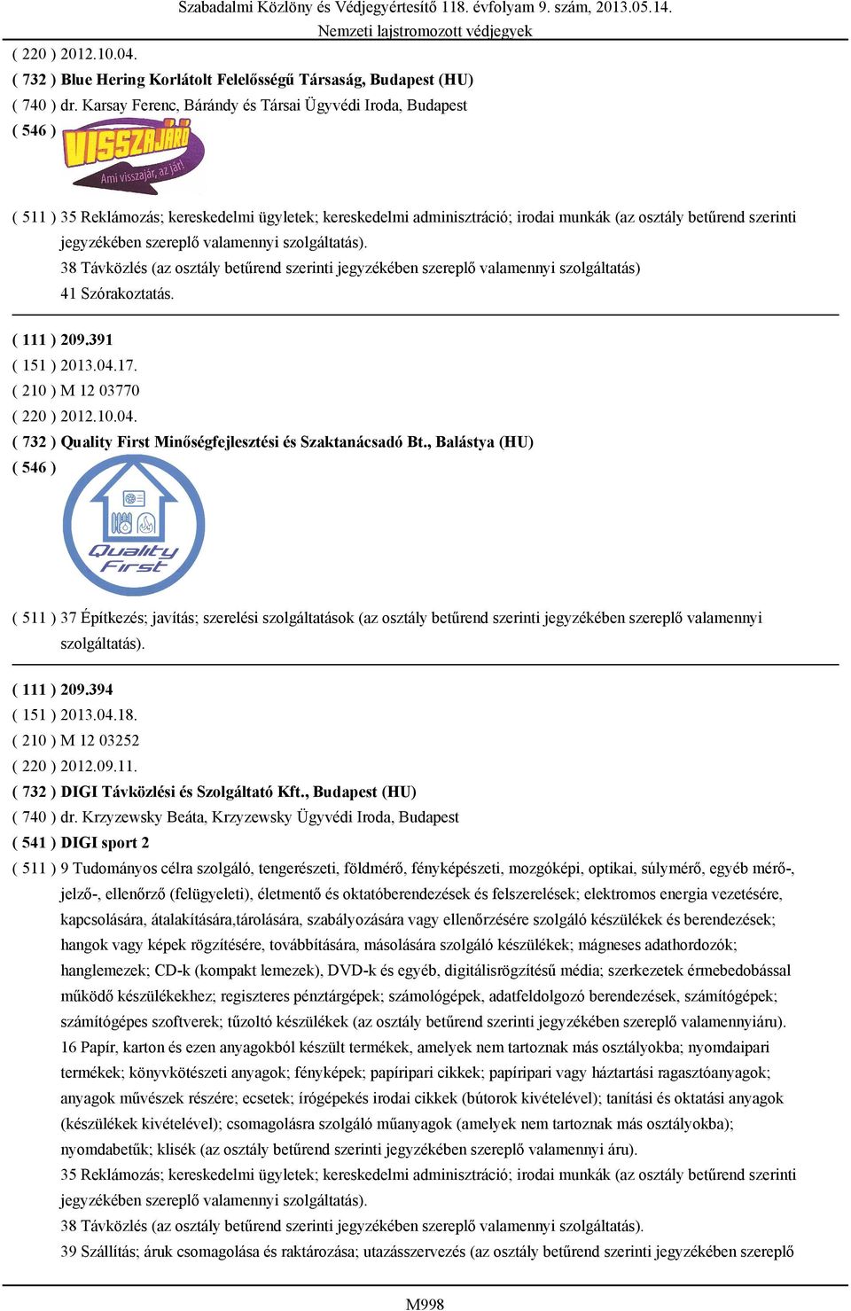 osztály betűrend szerinti jegyzékében szereplő valamennyi szolgáltatás) 41 Szórakoztatás. ( 111 ) 209.391 ( 151 ) 2013.04.17. ( 210 ) M 12 03770 ( 220 ) 2012.10.04. ( 732 ) Quality First Minőségfejlesztési és Szaktanácsadó Bt.