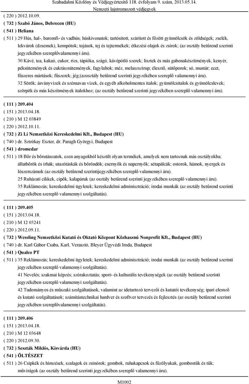 kompótok; tojások, tej és tejtermékek; étkezési olajok és zsírok; (az osztály betűrend szerinti jegyzékében szereplővalamennyi áru).