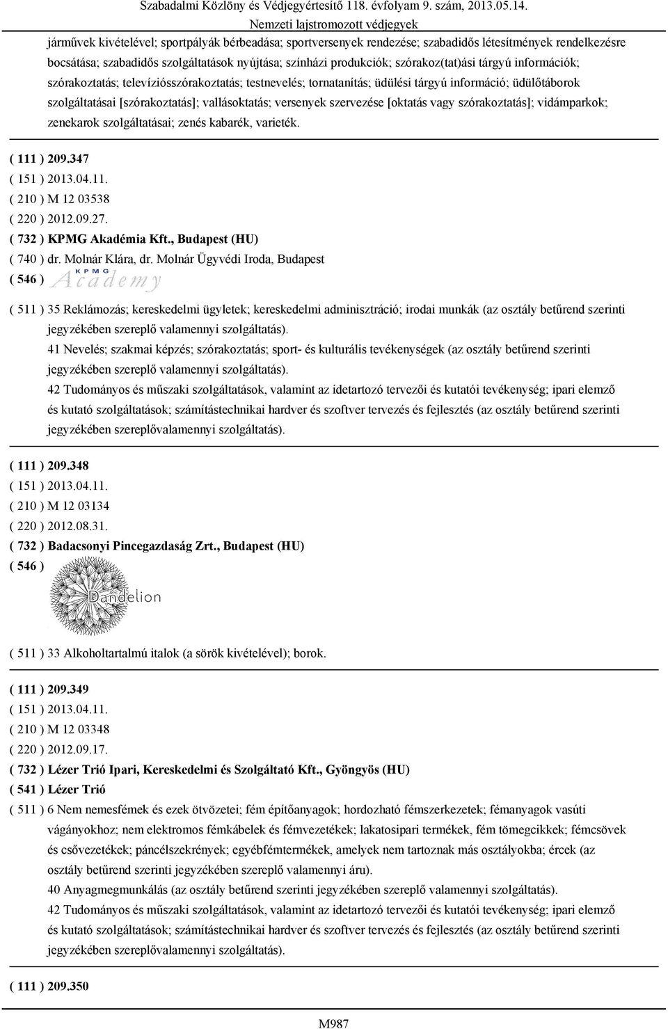 [oktatás vagy szórakoztatás]; vidámparkok; zenekarok szolgáltatásai; zenés kabarék, varieték. ( 111 ) 209.347 ( 151 ) 2013.04.11. ( 210 ) M 12 03538 ( 220 ) 2012.09.27. ( 732 ) KPMG Akadémia Kft.