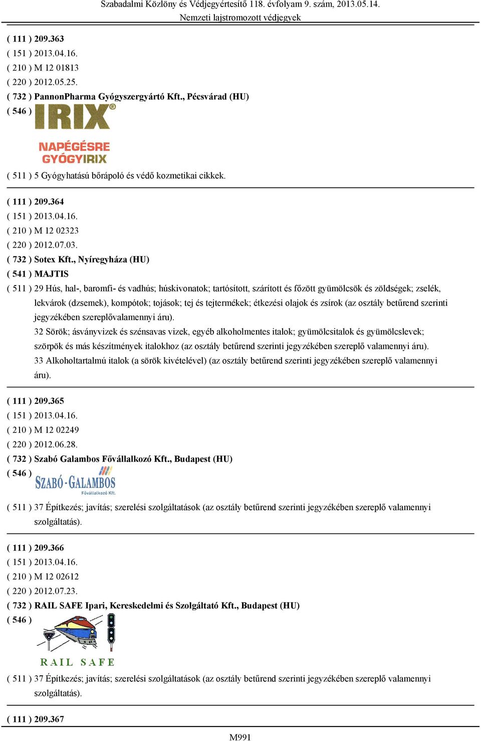 , Nyíregyháza (HU) ( 541 ) MAJTIS ( 511 ) 29 Hús, hal-, baromfi- és vadhús; húskivonatok; tartósított, szárított és főzött gyümölcsök és zöldségek; zselék, lekvárok (dzsemek), kompótok; tojások; tej