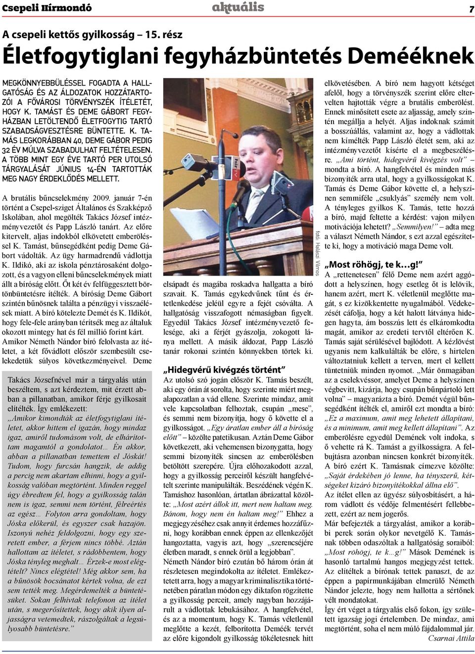 Tamást és Deme Gábort fegyházban letöltendő életfogytig tartó szabadságvesztésre büntette. K. Tamás legkorábban 40, Deme Gábor pedig 32 év múlva szabadulhat feltételesen.