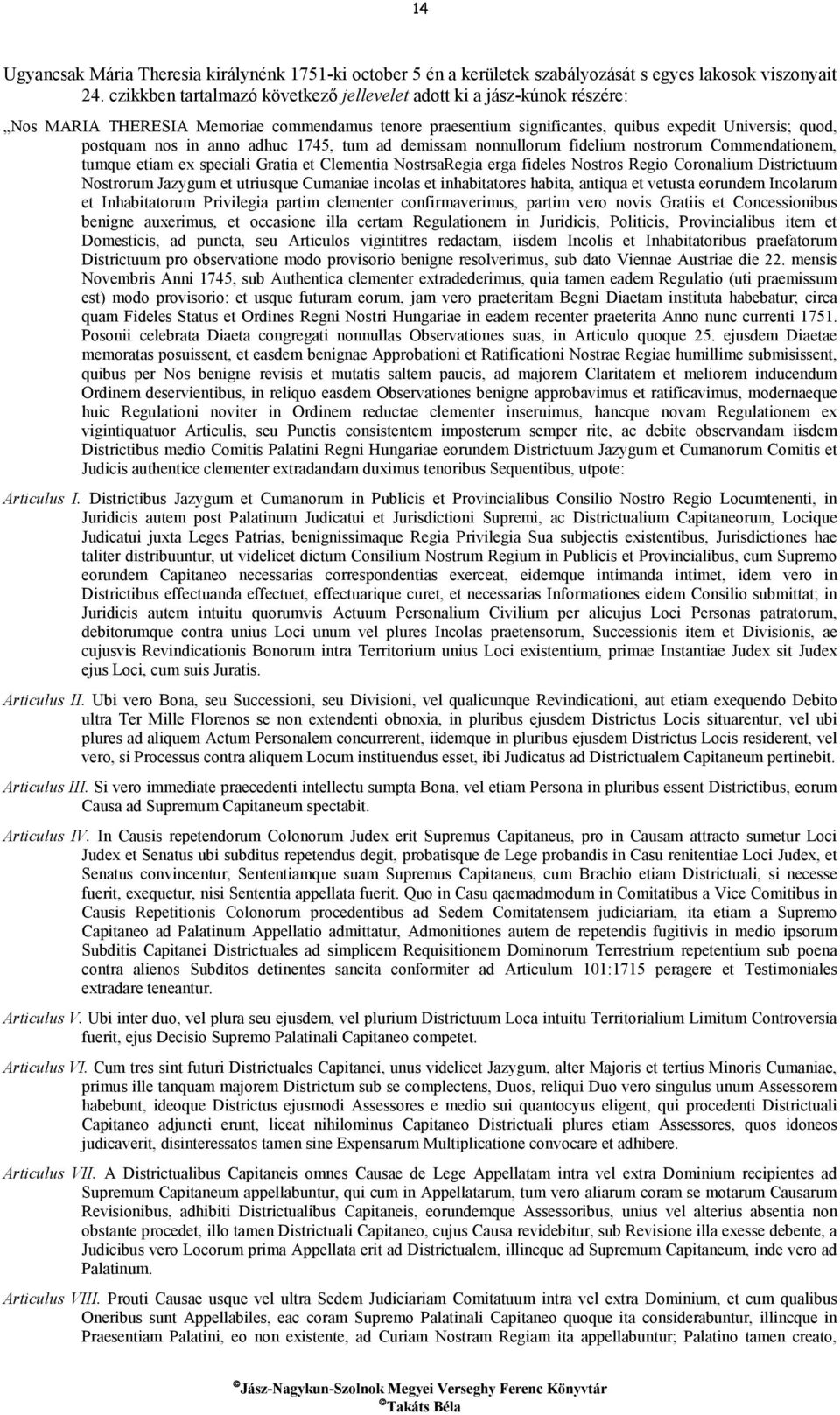 nonnullorum fidelium nostrorum Commendationem, tumque etiam ex speciali Gratia et Clementia NostrsaRegia erga fideles Nostros Regio Coronalium Districtuum Nostrorum Jazygum et utriusque Cumaniae