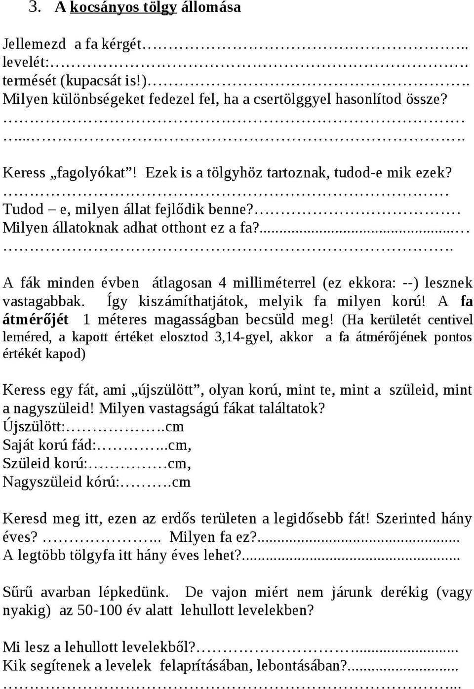 .... A fák minden évben átlagosan 4 milliméterrel (ez ekkora: --) lesznek vastagabbak. Így kiszámíthatjátok, melyik fa milyen korú! A fa átmérőjét 1 méteres magasságban becsüld meg!