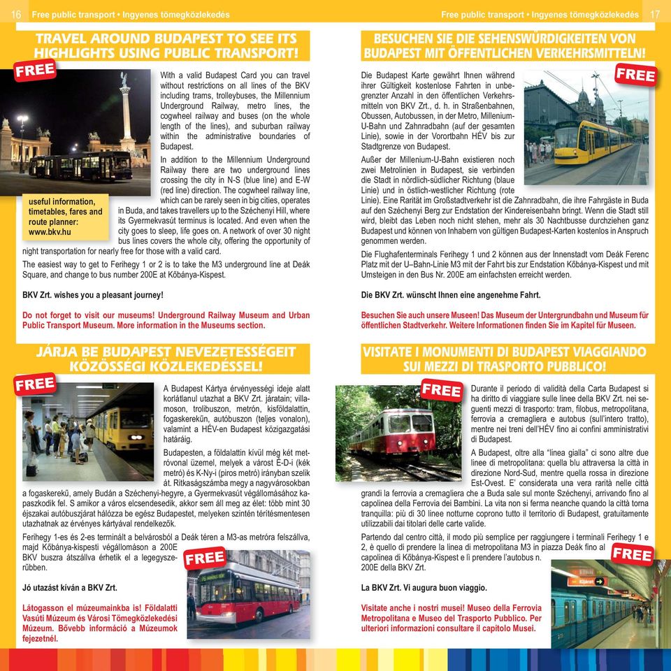 With a valid Budapest Card you can travel without restrictions on all lines of the BKV including trams, trolleybuses, the Millennium Underground Railway, metro lines, the cogwheel railway and buses