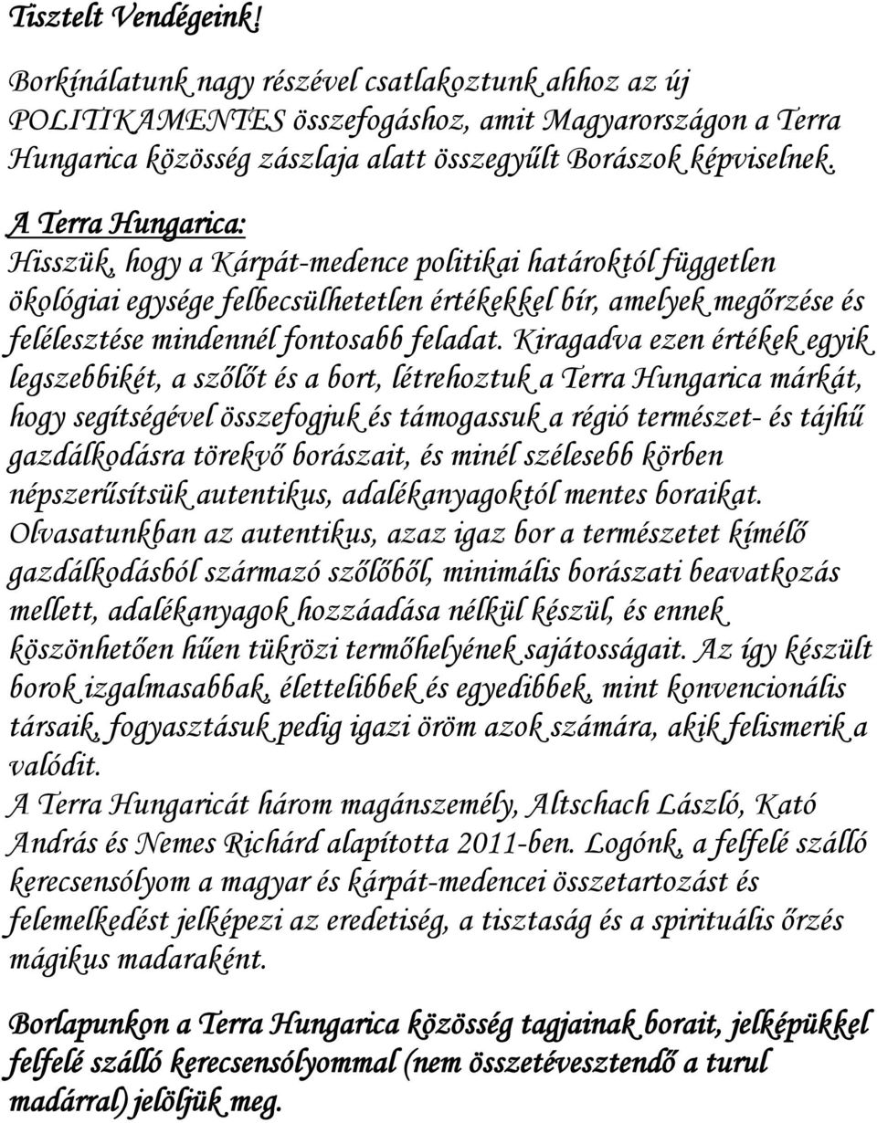 Kiragadva ezen értékek egyik legszebbikét, a szőlőt és a bort, létrehoztuk a Terra Hungarica márkát, hogy segítségével összefogjuk és támogassuk a régió természet- és tájhű gazdálkodásra törekvő