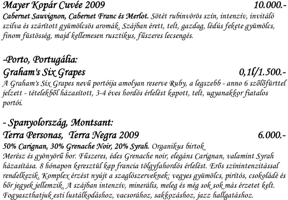 - A Graham's Six Grapes nevű portóija amolyan reserve Ruby, a legszebb - anno 6 szőlőfürttel jelzett - tételekből házasított, 3-4 éves hordós érlelést kapott, telt, ugyanakkor fiatalos portói.