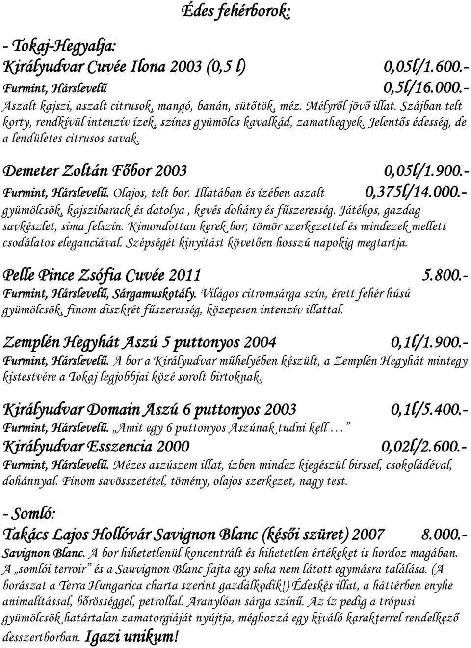 - Furmint, Hárslevelű. Olajos, telt bor. Illatában és ízében aszalt gyümölcsök, kajszibarack és datolya, kevés dohány és fűszeresség. Játékos, gazdag savkészlet, sima felszín.