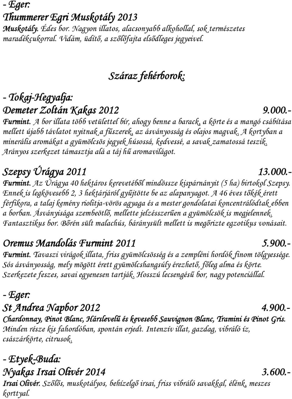 A bor illata több vetülettel bír, ahogy benne a barack, a körte és a mangó csábítása mellett újabb távlatot nyitnak a fűszerek, az ásványosság és olajos magvak.