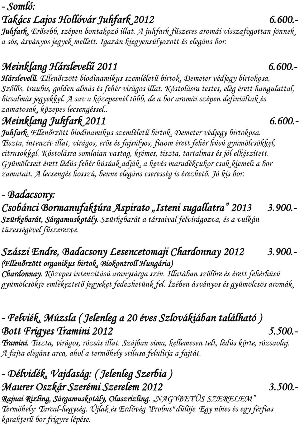 Szőlős, traubis, golden almás és fehér virágos illat. Kóstolásra testes, elég érett hangulattal, birsalmás jegyekkel.