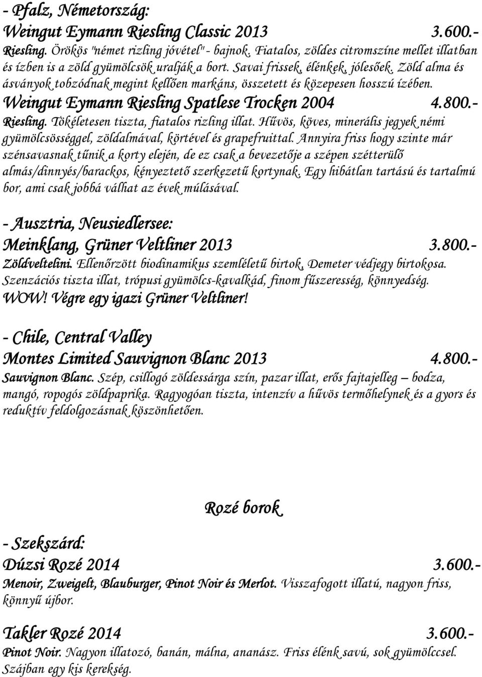 Zöld alma és ásványok tobzódnak megint kellően markáns, összetett és közepesen hosszú ízében. Weingut Eymann Riesling Spatlese Trocken 2004 4.800.- Riesling.