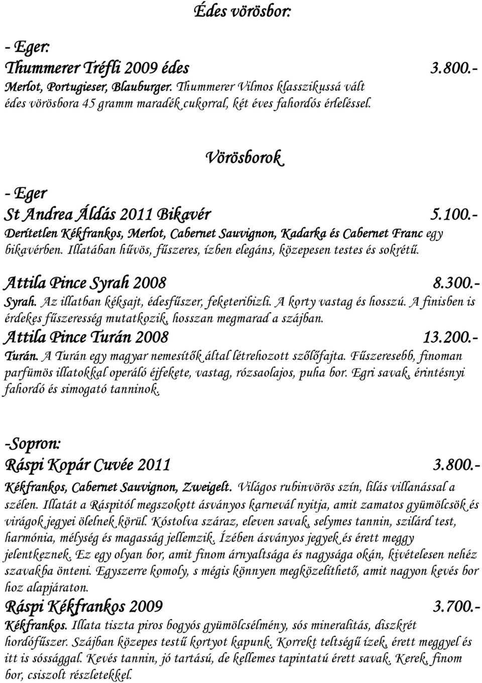 Illatában hűvös, fűszeres, ízben elegáns, közepesen testes és sokrétű. Attila Pince Syrah 2008 8.300.- Syrah. Az illatban kéksajt, édesfűszer, feketeribizli. A korty vastag és hosszú.