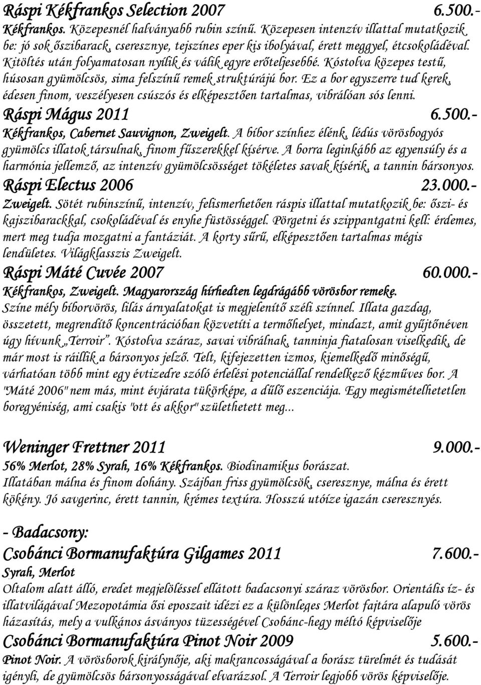 Kóstolva közepes testű, húsosan gyümölcsös, sima felszínű remek struktúrájú bor. Ez a bor egyszerre tud kerek, édesen finom, veszélyesen csúszós és elképesztően tartalmas, vibrálóan sós lenni.
