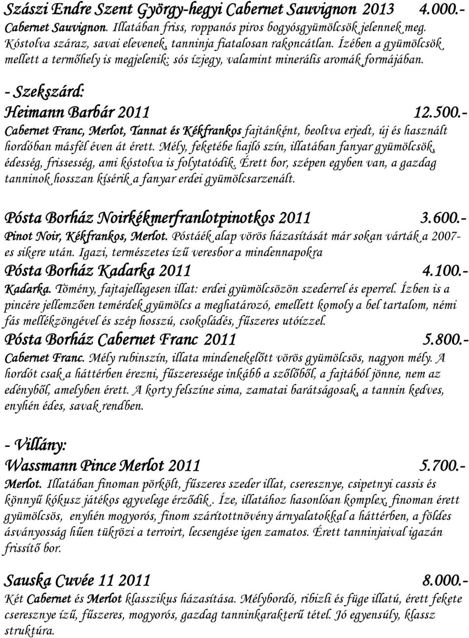 - Szekszárd: Heimann Barbár 2011 12.500.- Cabernet Franc, Merlot, Tannat és Kékfrankos fajtánként, beoltva erjedt, új és használt hordóban másfél éven át érett.