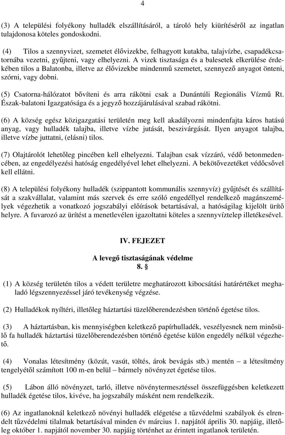 A vizek tisztasága és a balesetek elkerülése érdekében tilos a Balatonba, illetve az él vizekbe mindenm szemetet, szennyez anyagot önteni, szórni, vagy dobni.