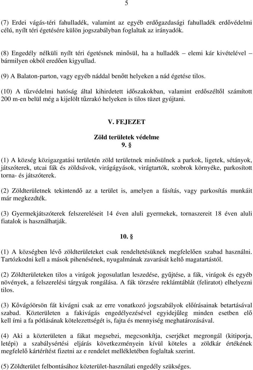 (10) A t zvédelmi hatóság által kihirdetett id szakokban, valamint erd szélt l számított 200 m-en belül még a kijelölt t zrakó helyeken is tilos tüzet gyújtani. V. FEJEZET Zöld területek védelme 9.