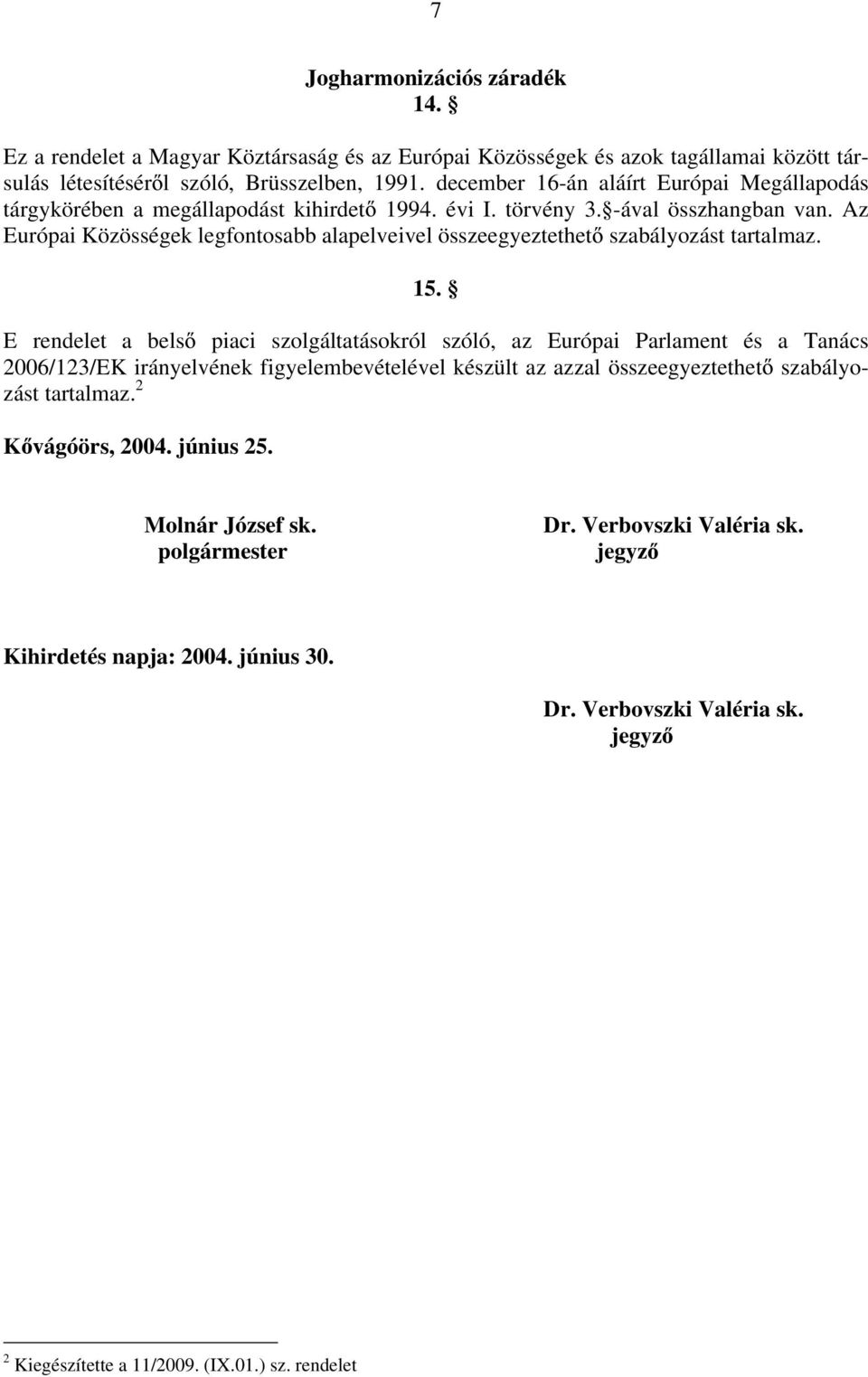 Az Európai Közösségek legfontosabb alapelveivel összeegyeztethet szabályozást tartalmaz. 15.