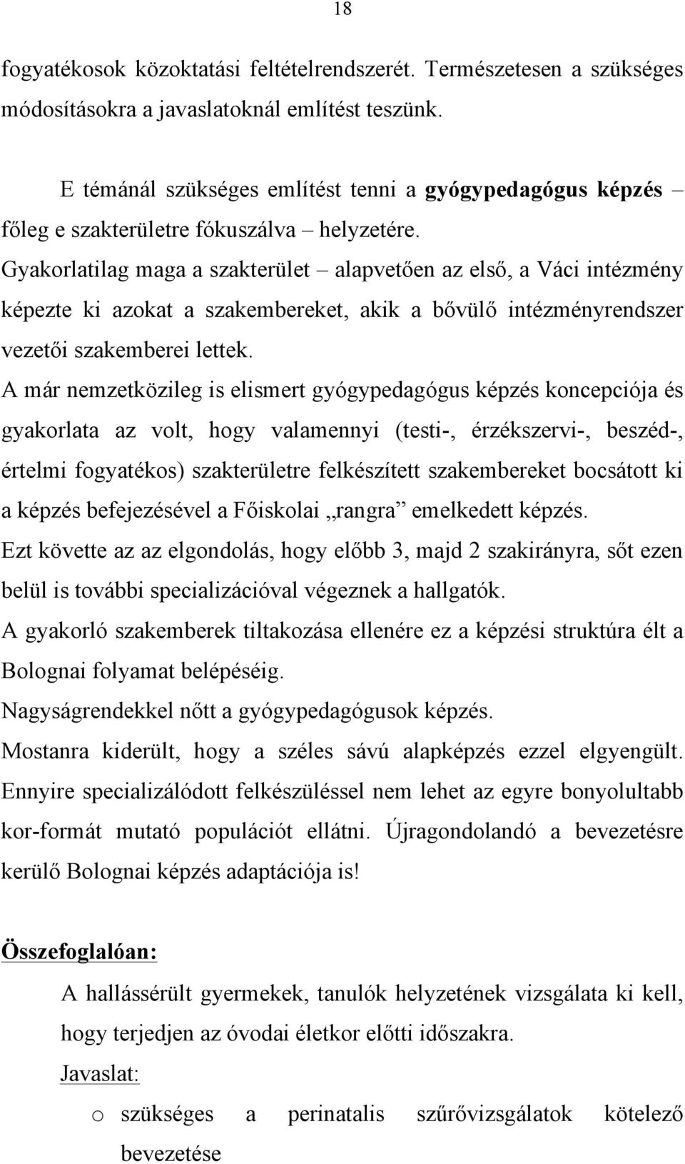 Gyakorlatilag maga a szakterület alapvetően az első, a Váci intézmény képezte ki azokat a szakembereket, akik a bővülő intézményrendszer vezetői szakemberei lettek.