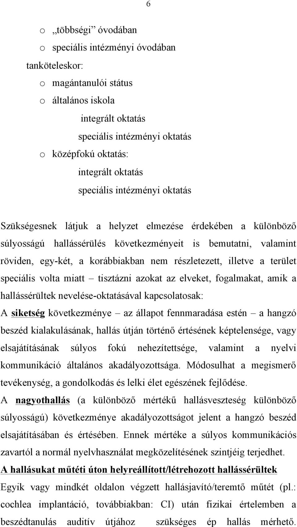 részletezett, illetve a terület speciális volta miatt tisztázni azokat az elveket, fogalmakat, amik a hallássérültek nevelése-oktatásával kapcsolatosak: A siketség következménye az állapot