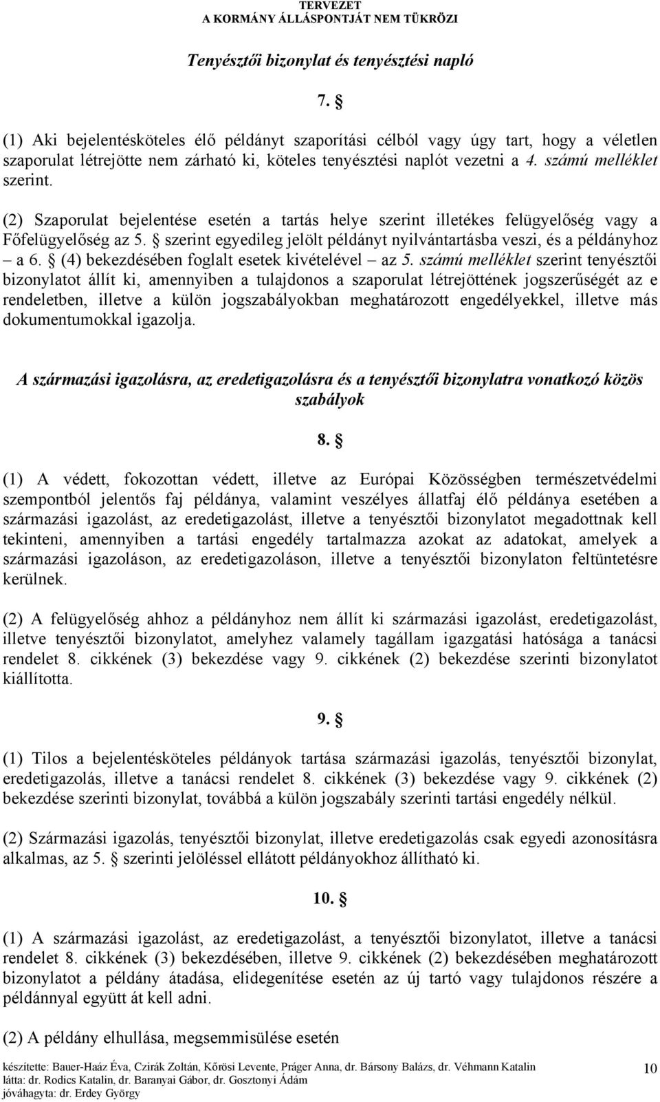 (2) Szaporulat bejelentése esetén a tartás helye szerint illetékes felügyelőség vagy a Főfelügyelőség az 5. szerint egyedileg jelölt példányt nyilvántartásba veszi, és a példányhoz a 6.