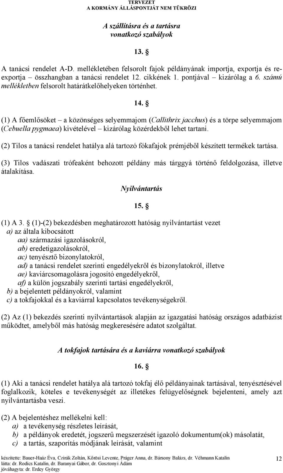 (1) A főemlősöket a közönséges selyemmajom (Callithrix jacchus) és a törpe selyemmajom (Cebuella pygmaea) kivételével kizárólag közérdekből lehet tartani.