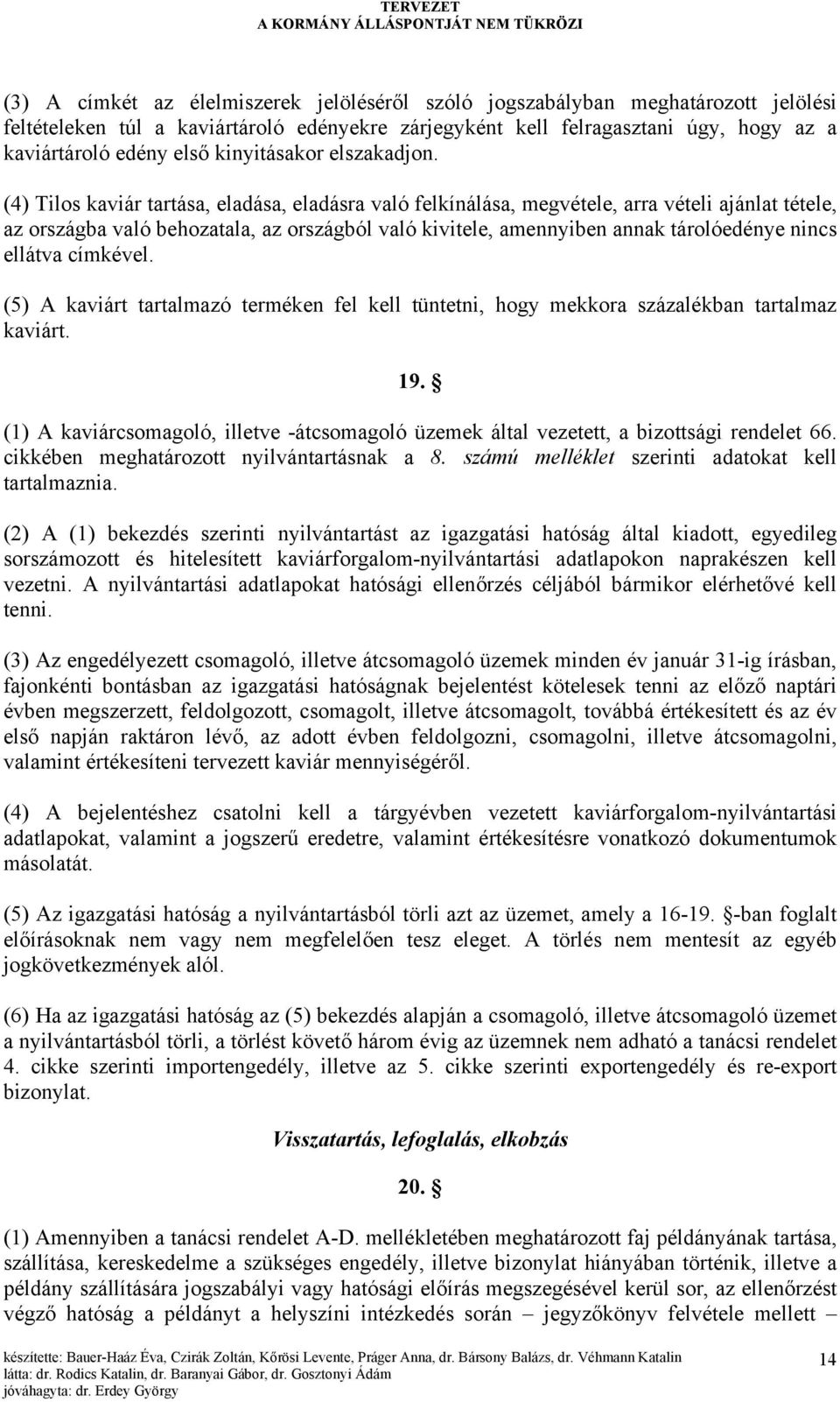 (4) Tilos kaviár tartása, eladása, eladásra való felkínálása, megvétele, arra vételi ajánlat tétele, az országba való behozatala, az országból való kivitele, amennyiben annak tárolóedénye nincs