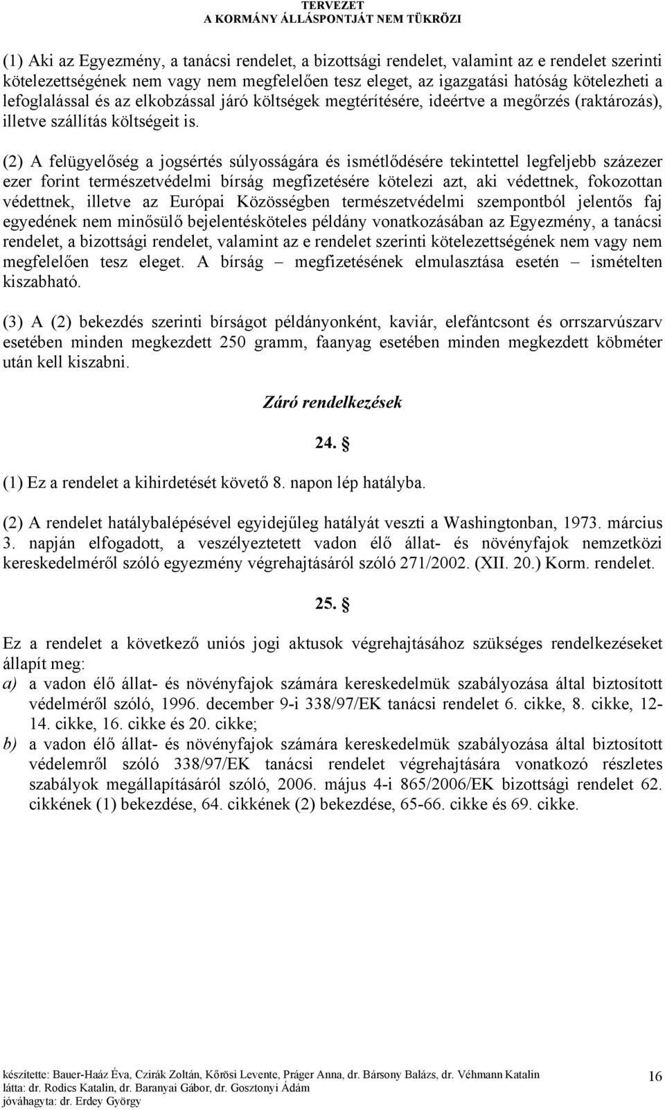 (2) A felügyelőség a jogsértés súlyosságára és ismétlődésére tekintettel legfeljebb százezer ezer forint természetvédelmi bírság megfizetésére kötelezi azt, aki védettnek, fokozottan védettnek,