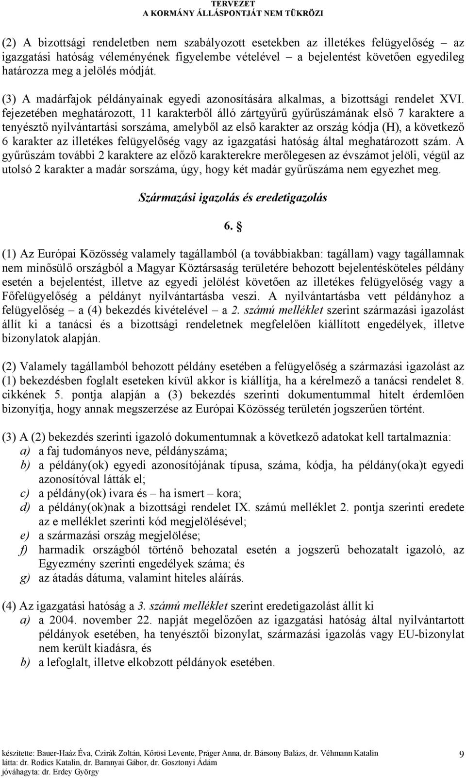 fejezetében meghatározott, 11 karakterből álló zártgyűrű gyűrűszámának első 7 karaktere a tenyésztő nyilvántartási sorszáma, amelyből az első karakter az ország kódja (H), a következő 6 karakter az
